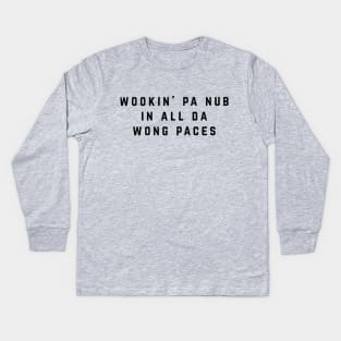 Wookin' pa nub in all da wong paces Kids Long Sleeve T-Shirt